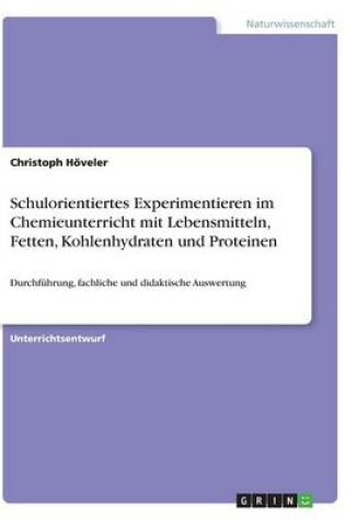 Cover of Schulorientiertes Experimentieren im Chemieunterricht mit Lebensmitteln, Fetten, Kohlenhydraten und Proteinen