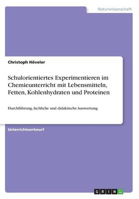 Cover of Schulorientiertes Experimentieren im Chemieunterricht mit Lebensmitteln, Fetten, Kohlenhydraten und Proteinen