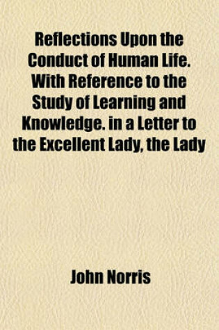 Cover of Reflections Upon the Conduct of Human Life. with Reference to the Study of Learning and Knowledge. in a Letter to the Excellent Lady, the Lady