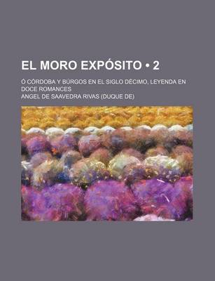 Book cover for El Moro Exposito (2); O Cordoba y Burgos En El Siglo Decimo, Leyenda En Doce Romances