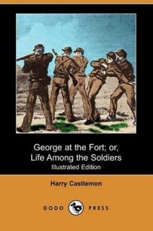 Cover of George at the Fort; Or, Life Among the Soldiers(Dodo Press)