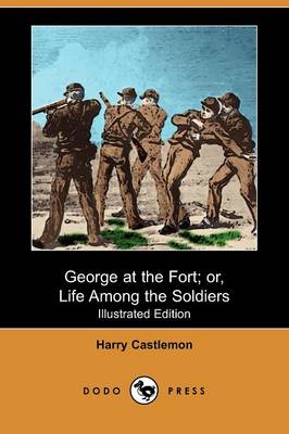 Book cover for George at the Fort; Or, Life Among the Soldiers(Dodo Press)