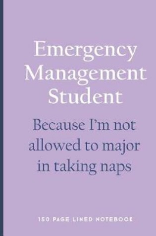 Cover of Emergency Management Student - Because I'm Not Allowed to Major in Taking Naps