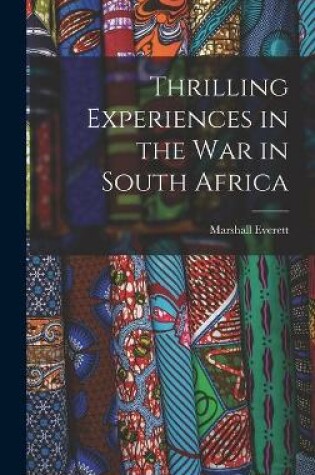 Cover of Thrilling Experiences in the War in South Africa [microform]