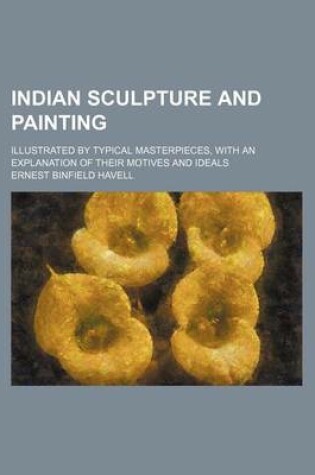 Cover of Indian Sculpture and Painting; Illustrated by Typical Masterpieces, with an Explanation of Their Motives and Ideals