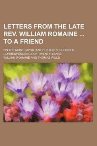 Cover of Letters from the Late REV. William Romaine to a Friend; On the Most Important Subjects, During a Correspondence of Twenty Years