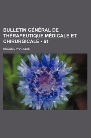 Cover of Bulletin General de Therapeutique Medicale Et Chirurgicale (61); Recueil Pratique