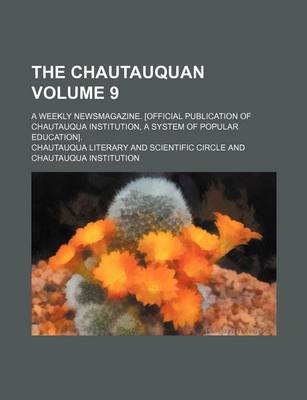 Book cover for The Chautauquan Volume 9; A Weekly Newsmagazine. [Official Publication of Chautauqua Institution, a System of Popular Education].