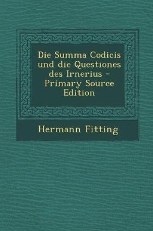 Cover of Die Summa Codicis Und Die Questiones Des Irnerius - Primary Source Edition