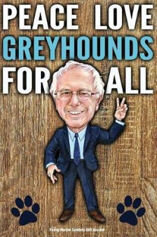 Cover of Funny Bernie Sanders Gift Journal Peace Love Greyhounds For All