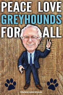 Book cover for Funny Bernie Sanders Gift Journal Peace Love Greyhounds For All