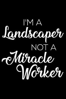 Book cover for I'm a Landscaper Not a Miracle Worker