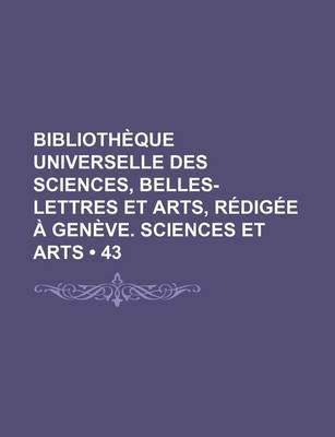 Book cover for Bibliotheque Universelle Des Sciences, Belles-Lettres Et Arts, Redigee a Geneve. Sciences Et Arts (43)