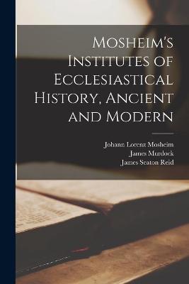 Book cover for Mosheim's Institutes of Ecclesiastical History, Ancient and Modern [microform]