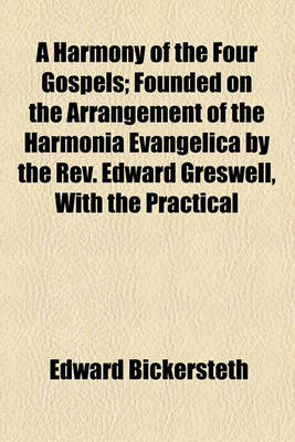 Book cover for A Harmony of the Four Gospels; Founded on the Arrangement of the Harmonia Evangelica by the REV. Edward Greswell, with the Practical