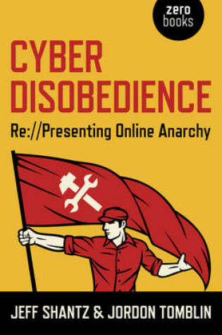 Cover of Cyber Disobedience - Re://Presenting Online Anarchy