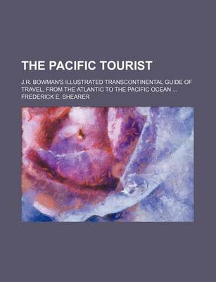 Book cover for The Pacific Tourist; J.R. Bowman's Illustrated Transcontinental Guide of Travel, from the Atlantic to the Pacific Ocean