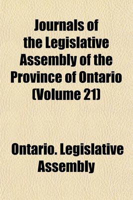 Book cover for Journals of the Legislative Assembly of the Province of Ontario (Volume 21)