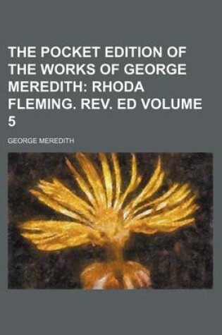 Cover of The Pocket Edition of the Works of George Meredith Volume 5; Rhoda Fleming. REV. Ed