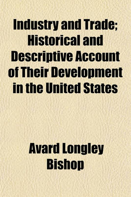 Book cover for Industry and Trade; Historical and Descriptive Account of Their Development in the United States