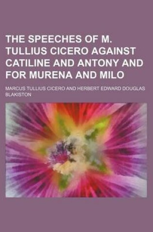 Cover of The Speeches of M. Tullius Cicero Against Catiline and Antony and for Murena and Milo