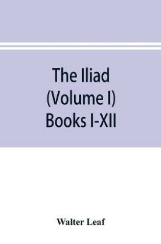 Cover of The Iliad (Volume I) Books I-XII