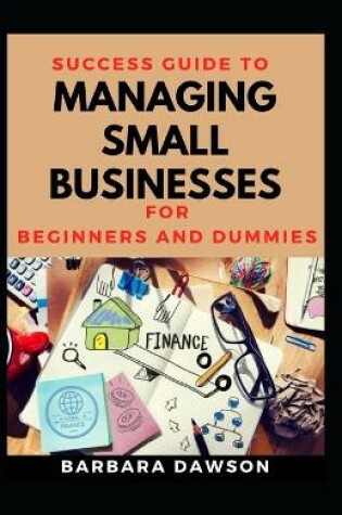 Cover of Success Guide To Managing Small Businesses For Beginners And Dummies