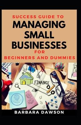 Book cover for Success Guide To Managing Small Businesses For Beginners And Dummies