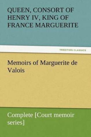 Cover of Memoirs of Marguerite de Valois - Complete [Court memoir series]