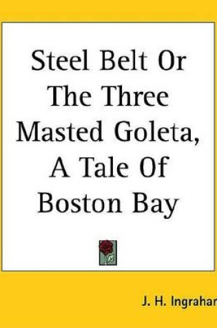 Cover of Steel Belt or the Three Masted Goleta, a Tale of Boston Bay