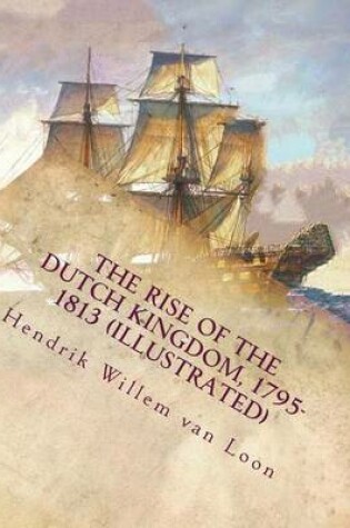 Cover of The rise of the Dutch kingdom, 1795-1813 (Illustrated)