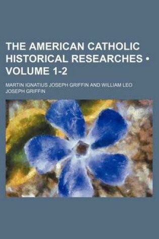 Cover of The American Catholic Historical Researches (Volume 1-2)