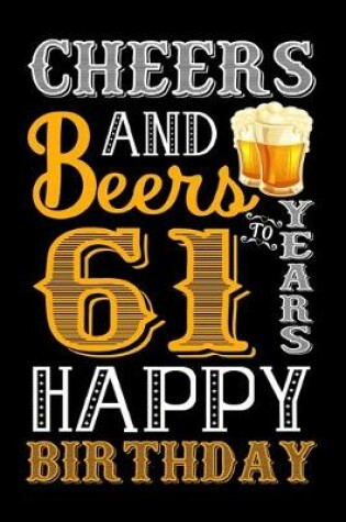 Cover of Cheers And Beers To 61 Years Happy Birthday