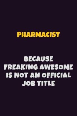 Cover of Pharmacist, Because Freaking Awesome Is Not An Official Job Title