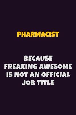 Book cover for Pharmacist, Because Freaking Awesome Is Not An Official Job Title