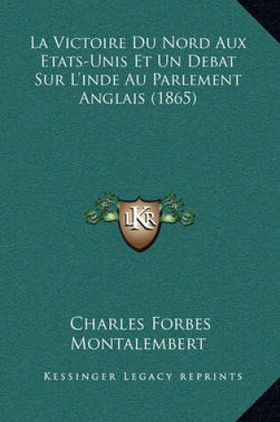 Cover of La Victoire Du Nord Aux Etats-Unis Et Un Debat Sur L'Inde Au Parlement Anglais (1865)