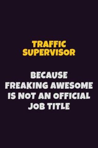 Cover of Traffic Supervisor, Because Freaking Awesome Is Not An Official Job Title