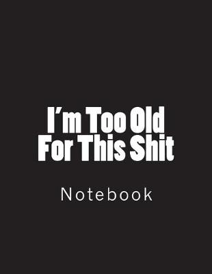 Book cover for I'm Too Old For This Shit