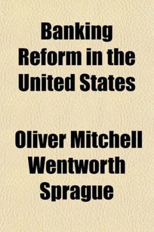 Cover of Banking Reform in the United States; A Series of Proposals, Including a Central Bank of Limited Scope