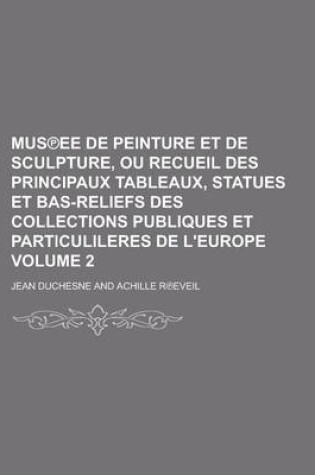 Cover of Mus Ee de Peinture Et de Sculpture, Ou Recueil Des Principaux Tableaux, Statues Et Bas-Reliefs Des Collections Publiques Et Particulileres de L'Europe Volume 2