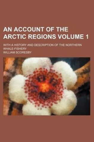 Cover of An Account of the Arctic Regions Volume 1; With a History and Description of the Northern Whale-Fishery