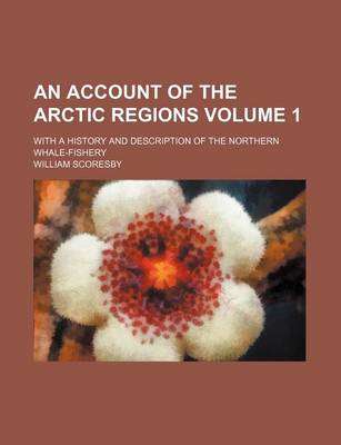 Book cover for An Account of the Arctic Regions Volume 1; With a History and Description of the Northern Whale-Fishery