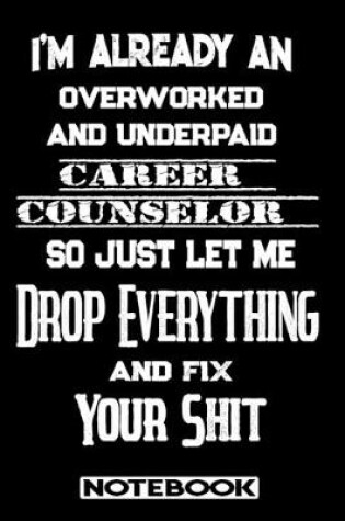 Cover of I'm Already An Overworked And Underpaid Career Counselor. So Just Let Me Drop Everything And Fix Your Shit!