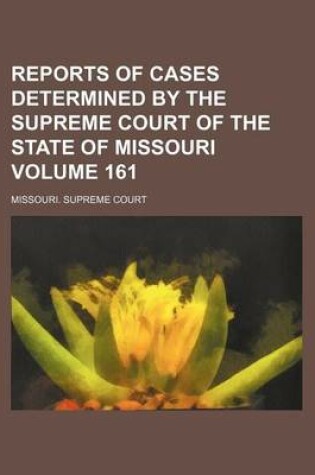 Cover of Reports of Cases Determined by the Supreme Court of the State of Missouri Volume 161