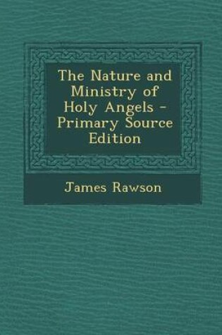 Cover of The Nature and Ministry of Holy Angels - Primary Source Edition