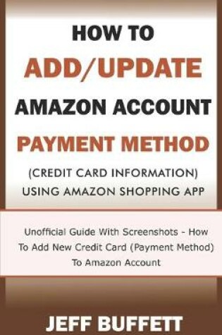 Cover of How To Add/Update Amazon Account Payment Method (Credit Card Information) Using Amazon Shopping App