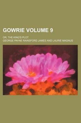 Cover of Gowrie Volume 9; Or, the King's Plot