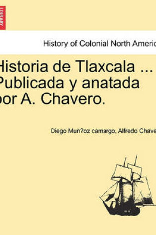 Cover of Historia de Tlaxcala ... Publicada y Anatada Por A. Chavero.