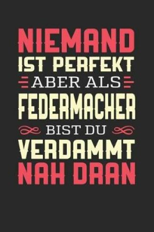 Cover of Niemand Ist Perfekt Aber ALS Federmacher Bist Du Verdammt Nah Dran