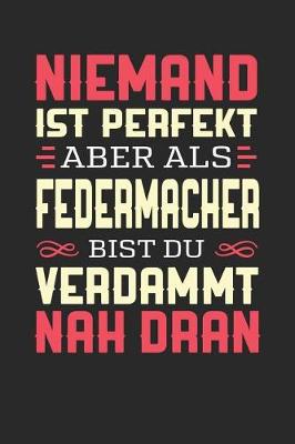 Book cover for Niemand Ist Perfekt Aber ALS Federmacher Bist Du Verdammt Nah Dran